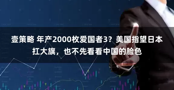 壹策略 年产2000枚爱国者3？美国指望日本扛大旗，也不先看看中国的脸色